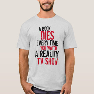 A book dies every time you watch reality tv Shirt