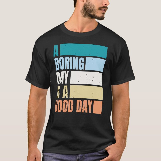 A Boring Day Is A Good Day Men T-Shirt (Front)