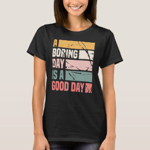A Boring Day Is A Good Day Women DT T-Shirt