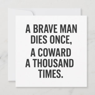 A Brave Man Dies Once A Coward A Thousand Times Card