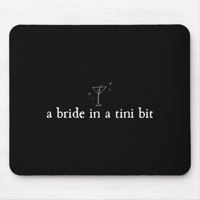 A Bride in a Tiny bit Martini Bride Bachelorette Mouse Pad (Front)