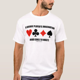 A Bridge Player's Imagination Never Goes To Waste T-Shirt