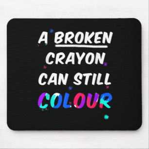 A Broken Crayon Can Still Colour Mental Health Awa Mouse Pad