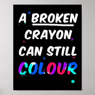 A Broken Crayon Can Still Colour Mental Health Awa Poster