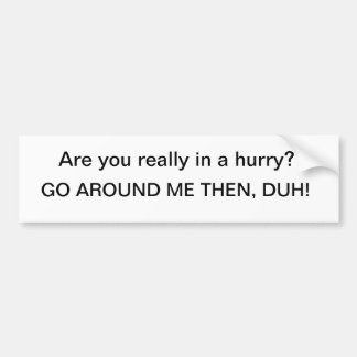 A bumper sticker for tailgaters, go around me.