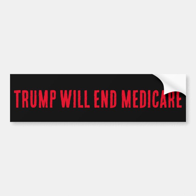 a bumper sticker, TRUMP WILL END MEDICARE Bumper Sticker (Front)