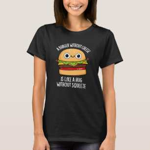 A Burger Without Cheese Funny Food Pun Dark BG T-Shirt