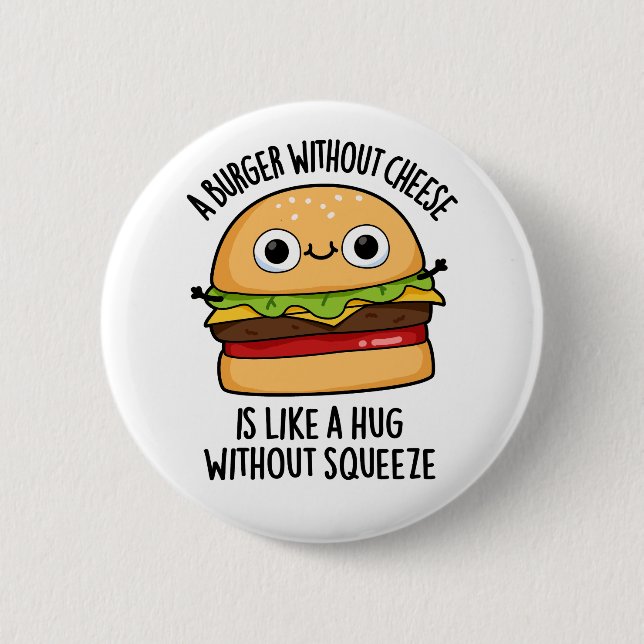 A Burger Without Cheese Like A Hug Without Squeeze 2 Inch Round Button (Front)