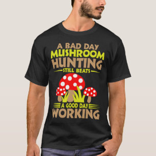 A Byd Day Mushroom Hunting Still Beats A Good Day T-Shirt