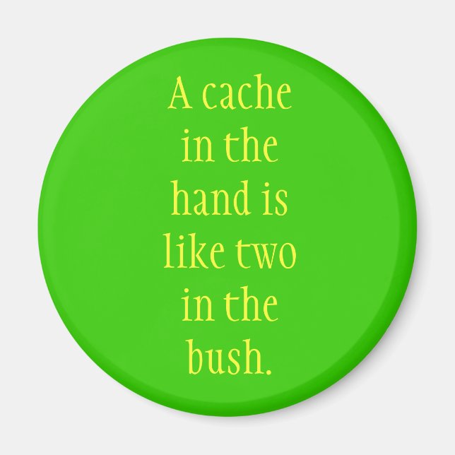 A cache in the hand is like two in the bush. magnet (Front)