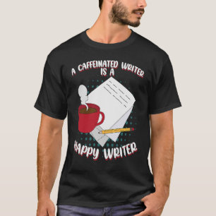 A Caffeinated Writer Is A Happy Writer Coffee T-Shirt