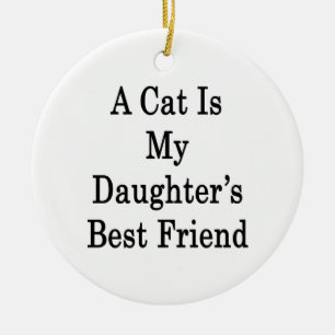 A Cat Is My Daughter's Best Friend Ceramic Ornament