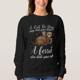 A Cat Or Dog Steal He A Ferret Also Steals Your Sh Sweatshirt
