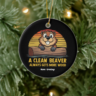 A Clean Beaver Always Gets More Wood Funny Gift Ceramic Ornament