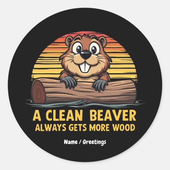 A Clean Beaver Always Gets More Wood Funny Gift Classic Round Sticker (Front)