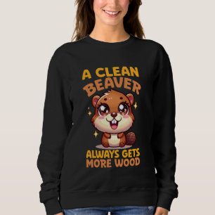 A Clean Beaver Always Gets More Wood Funny Sweatshirt