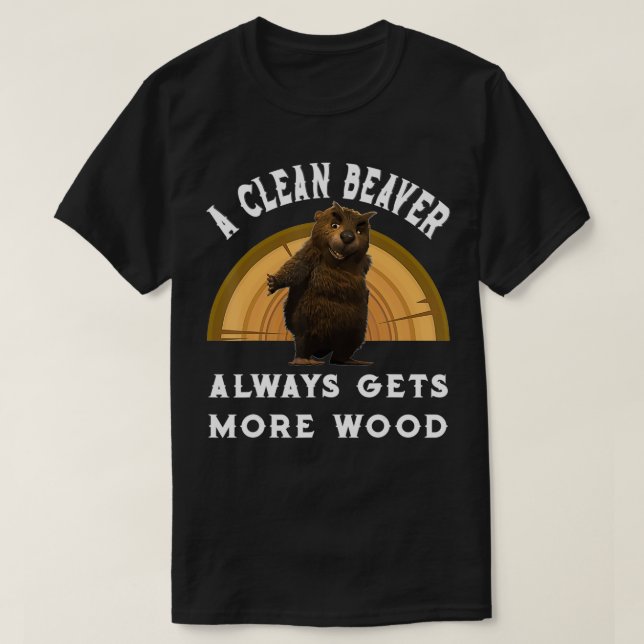 A Clean Beaver Always Gets More Wood Great gift  T-Shirt (Design Front)
