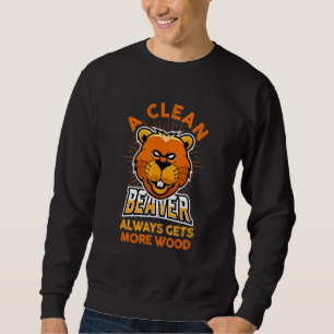 A Clean Beaver Always Gets More Wood Sweatshirt