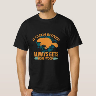 A Clean Beaver Always Gets More Wood T-Shirt