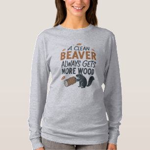 A Clean Beaver Always Gets More Wood T-Shirt