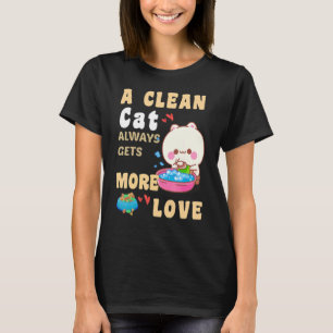 A Clean Cat Always Gets More Love Adult Humor  Cat T-Shirt