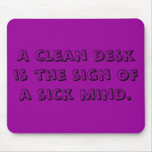 A clean desk is the sign of a sick mind. mouse pad