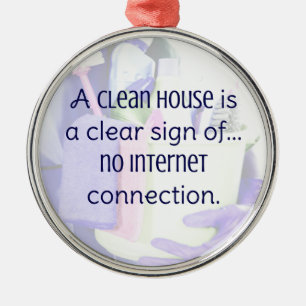 A clean house is a clear sign of… no internet metal ornament