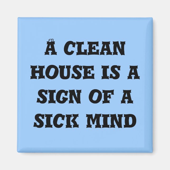 A clean house is a sign of a sick mind magnet (Front)