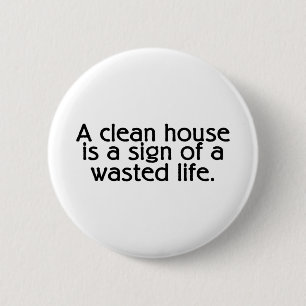A Clean House Is A Sign Of A Wasted Life 2 Inch Round Button