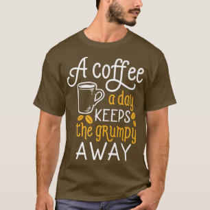 A Coffee A Day Keeps The Grumpy Away Funny Coffee T-Shirt