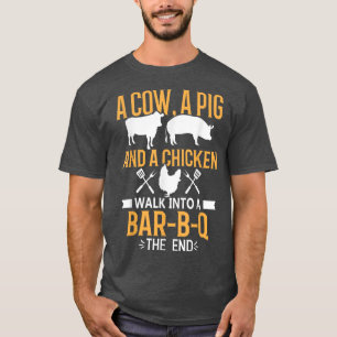 A Cow Pig Chicken Walk Into Bar B Q The End Barbec T-Shirt