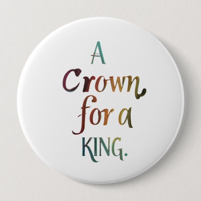 A Crown for a King 4 Inch Round Button (Front)