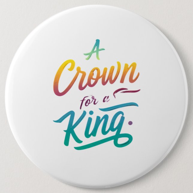 A Crown for a King 6 Inch Round Button (Front)