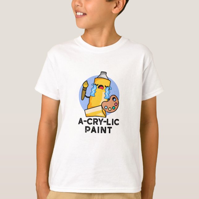 A-cry-lic Paint Funny Artist Pun  T-Shirt (Front)