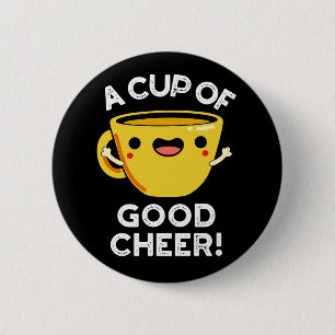A Cup Of Good Cheer Funny Cup Pun Dark BG 2 Inch Round Button