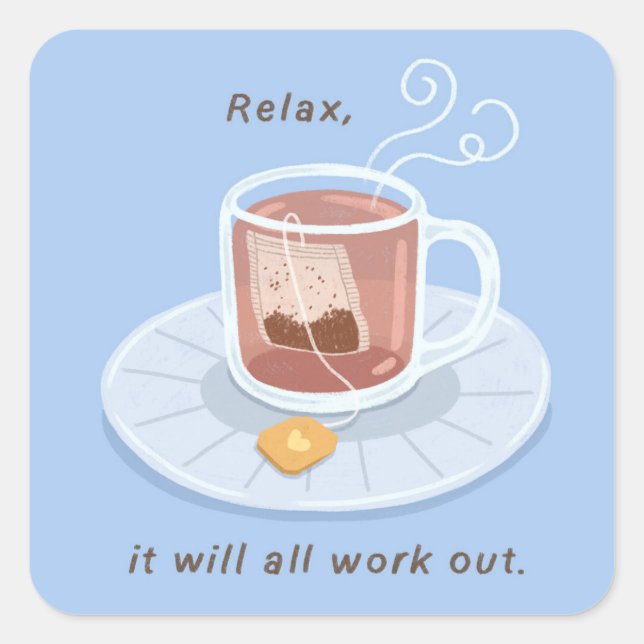 A Cup of Tea, Relax, It Will All Work Out Square Sticker (Front)