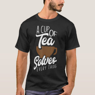 A Cup Of Tea Solves Everything Tea  Tea Drinker T-Shirt
