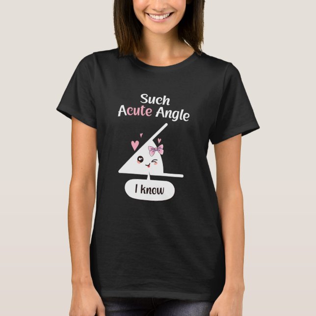 A Cute Angle Funny Geometry and Math Pun Acute T-Shirt (Front)