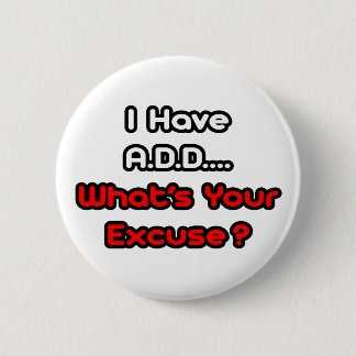 A.D.D...What's Your Excuse? 2 Inch Round Button