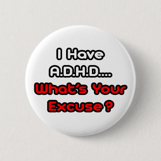 A.D.H.D...What's Your Excuse? 2 Inch Round Button