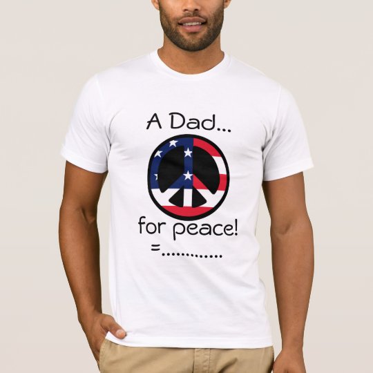 A Dad..., for peace!, =.............me! T-Shirt