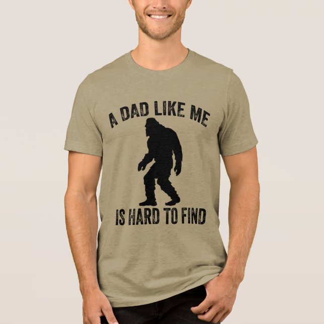 A Dad Like Me Is Hard To Find Funny Dad Bigfoot  Tri-Blend Shirt (Front)