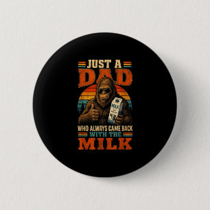 A dad who came back with the milk bigfoot funny 2 inch round button