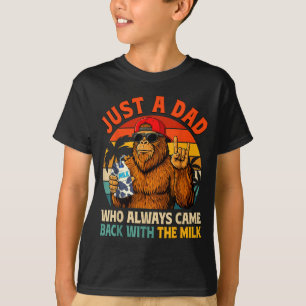 A Dad Who Came Back with The Milk Bigfoot Papa T-Shirt