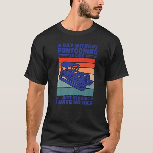 A day Pontooning is like Pontoon Boat Captain   T-Shirt (Front)