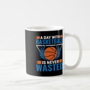 A Day With Basketball Is Never Wasted Coffee Mug