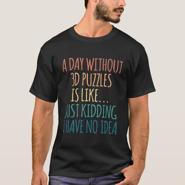 A Day Without 3d Puzzles - For 3d Puzzles Lover T-Shirt (Front)