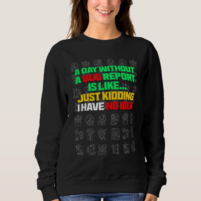 A Day Without A Bug Report Life Developer QA Teste Sweatshirt (Front)