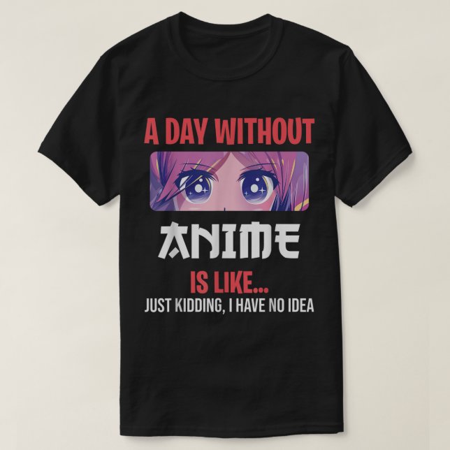 A Day Without Anime Funny Otaku Saying Design T-Shirt (Design Front)