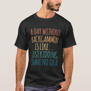 A Day Without Backgammon - For Backgammon Lover T-Shirt